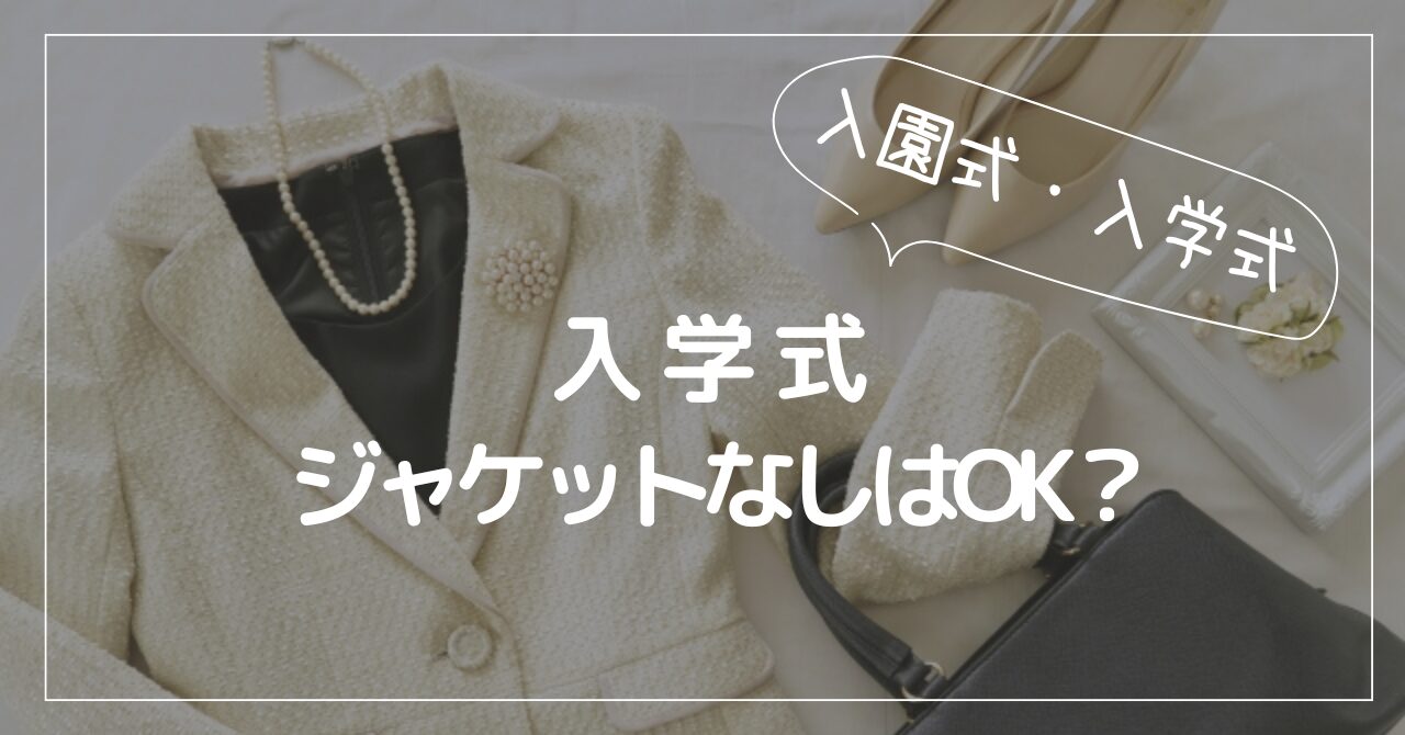 入学式ジャケットなしはOK？ママが知るべきマナーときちんと見えるコーデとは